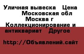 Уличная вывеска › Цена ­ 900 - Московская обл., Москва г. Коллекционирование и антиквариат » Другое   